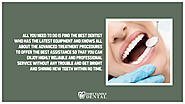 • All you need to do is find the best dentist who has the latest equipment and knows all about the advanced treatment...