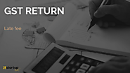 All About Late fee on GST Return Filing