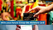 Shop for your Favourite Products with Future Group EMI Network Card