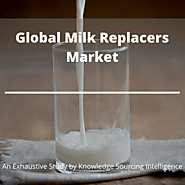 Exhaustive Study on Global Milk Replacers Market