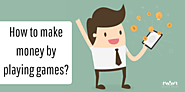 How to Earn Real Money by Playing Games? - Get paid to play!