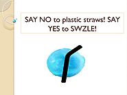 Say NO To Plastic Straws! Say YES To Swzle!