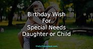 30+ Happy Birthday Wish for Special Needs Daughter or Child