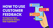 How To Use Customer Feedback To Improve Your Ecommerce Store’s User Experience