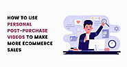 How To Use Personal Post-Purchase Videos To Make More Ecommerce Sales