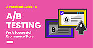 A Practical Guide To A/B Testing For A Successful Ecommerce Store