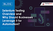 Selenium Testing Overview and Why Should Businesses leverage It for Automation?