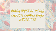 Advantages of using Custom Canvas bags Wholesale 