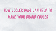 How cooler bags can help to make your brand cooler