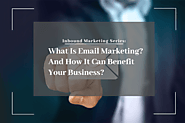 Inbound Marketing Series: What is Email Marketing? And How It Can Benefit Your Business?