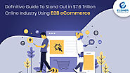 Definitive Guide To Stand Out in $7.6 Trillion Online Industry Using B2B eCommerce Trends