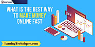 What is the Best Way to Make Money Online Fast - Earning Techniques