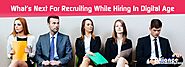 Whats Next for Recruiting While Hiring in Digital Age 2017
