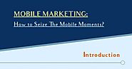 Mobile Marketing: How to Seize The Mobile Moments | Infographic