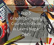 Top 5 Graphic Designing Courses Institute in Laxmi Nagar Delhi - graphicdesigncourselaxminagar.over-blog.com