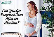 Can You Get Pregnant Soon After an Abortion?
