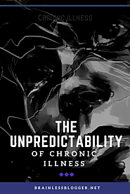 The unpredictability and downturns of chronic illness – Brainless Blogger