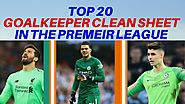 Top 20 Best GOALKEEPER In The Premier League - Last Season - Goalkeeper Clean Sheet Comparison