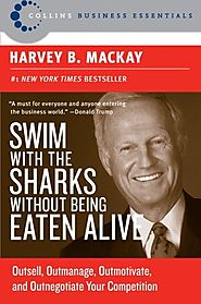 Swim with the Sharks Without Being Eaten Alive: Outsell, Outmanage, Outmotivate, and Outnegotiate Your Competition (C...
