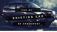 Can my existing car be armoured?