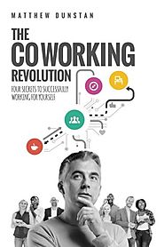 The Coworking Revolution: Four Secrets to Successfully Working for Yourself
