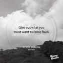 “Give out what you most want to come back.”