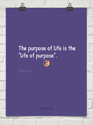 “the purpose of life is the life of purpose”
