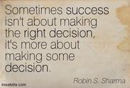 “Sometimes success isn't about making the right decision, it's more about making some decision.”