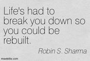 “Life's had to break you down so you could be rebuilt”