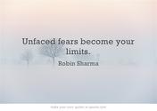 "Unfaced fears become your limits."