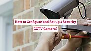 How to Configure and Set up a Security CCTV Camera?