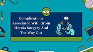 Complications Associated With Groin Hernia Surgery And The Way Out