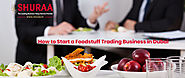 How to Start a Foodstuff Trading Business in Dubai
