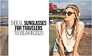 5 Ideal Sunglasses for Travelers to Wear in 2020