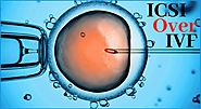 IVF with micro-injection: When to Prefer ICSI over IVF?