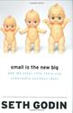 Small Is the New Big: and 183 Other Riffs, Rants, and Remarkable Business Ideas