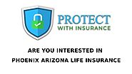 Are you interested in Phoenix Arizona Life Insurance - Protect With Insurance