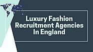 Luxury Fashion Recruitment Agencies In England by globalretailrecruitment - Issuu