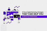 6 Clever Digital Marketing Strategies That Can Help You To Grow Your Online Store