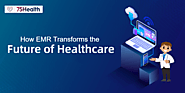How EMR Transforms the Future of Healthcare – 75Health EMR Software