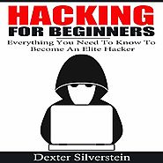 Hacking for Beginners: Everything You Need to Know to Become an Elite Hacker