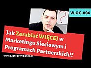 Vlog #04 - Jak Zarabiać WIĘCEJ w Marketingu Sieciowym i Programach Partnerskich!?