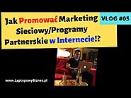 Vlog #05 - 💣 Jak Promować Marketing Sieciowy / Programy Partnerskie w Internecie!?