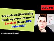Vlog #06 - Jak Budować Marketing Sieciowy Przez Internet i Zarabiać Nawet BEZ Polecania!?