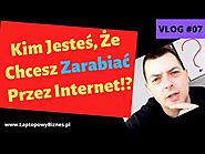 Vlog #07 - Kim Jesteś Że Chcesz Zarabiać Przez Internet!?