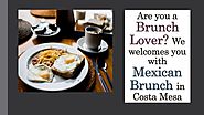 Are you a brunch lover? We welcomes you with the Mexican brunch in Costa Mesa.