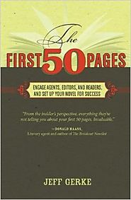 The First 50 Pages: Engage Agents, Editors and Readers, and Set Your Novel Up For Success