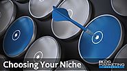 Ultimate Guide To Choosing Your Niche: Finding A Good Market For You - Blog Marketing Academy