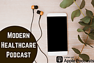 The Modern Healthcare Podcast that You Need to Listen to
