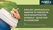 English Language As A Barrier To Publish In High Impact Factor Journals – Quick Tips To Overcome – Academy